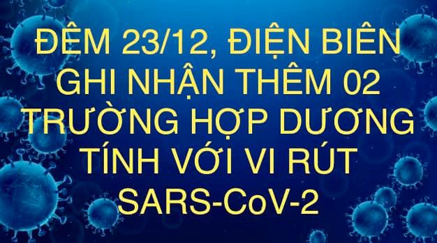 ĐÊM 23/12, ĐIỆN BIÊN GHI NHẬN THÊM 02 TRƯỜNG HỢP DƯƠNG TÍNH VỚI VI RÚT SARS - CoV-2